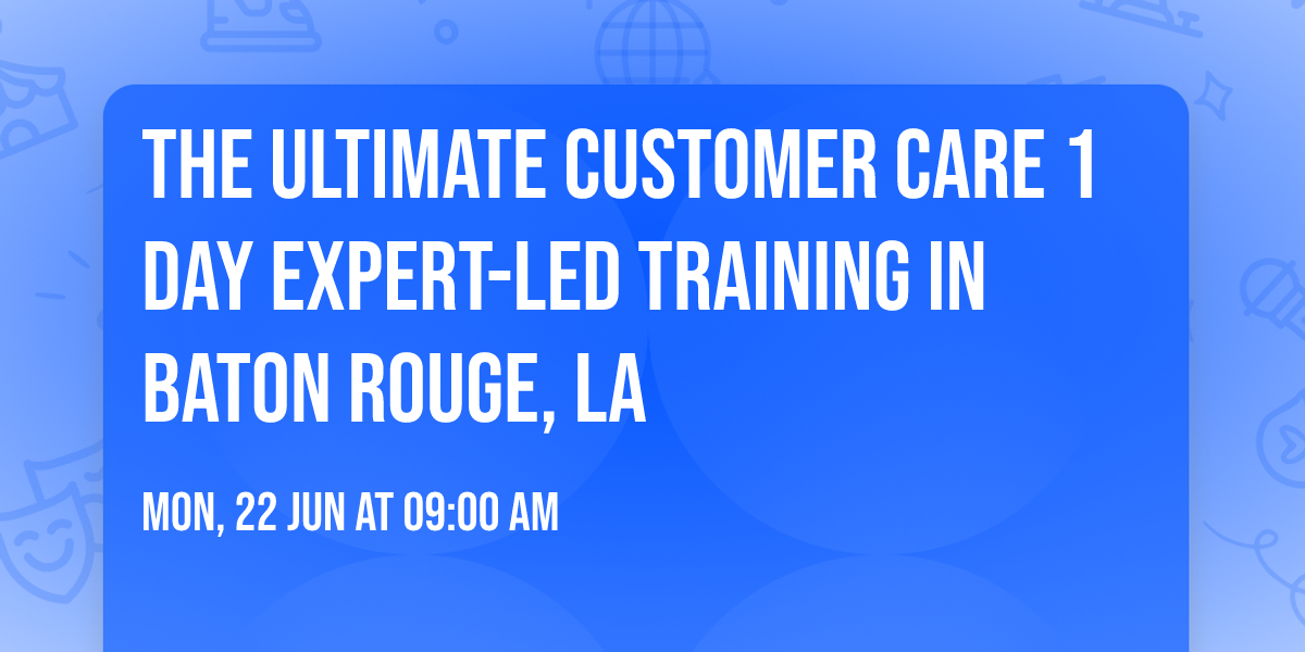 The Ultimate Customer Care\u00ae 1 Day Expert-led Training in Baton Rouge, LA