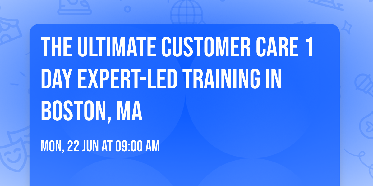 The Ultimate Customer Care\u00ae 1 Day Expert-led Training in Boston, MA