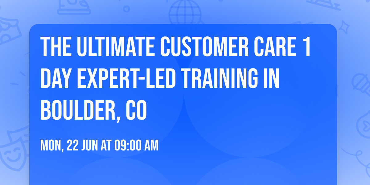 The Ultimate Customer Care\u00ae 1 Day Expert-led Training in Boulder, CO