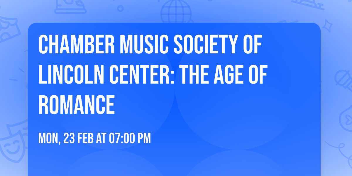 Chamber Music Society of Lincoln Center: The Age of Romance