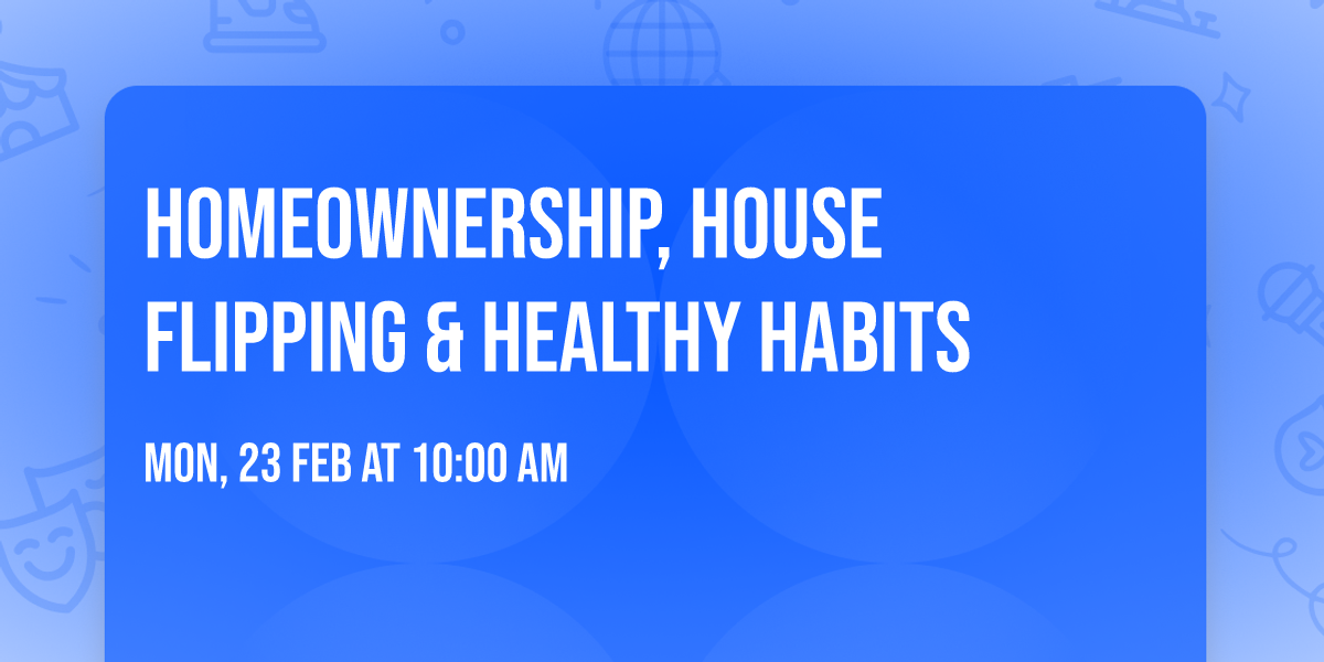 Homeownership, House Flipping & Healthy Habits