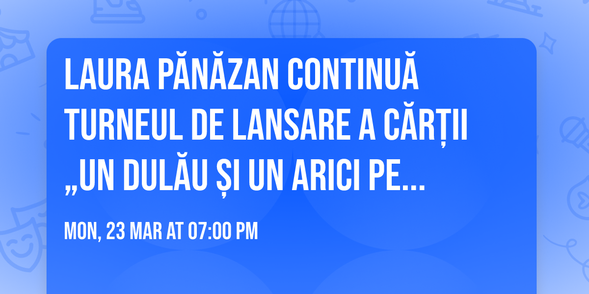 Laura P\u0103n\u0103zan continu\u0103 turneul de lansare a c\u0103r\u021bii \u201eUn dul\u0103u \u0219i un arici pe s\u00e2rm\u0103"