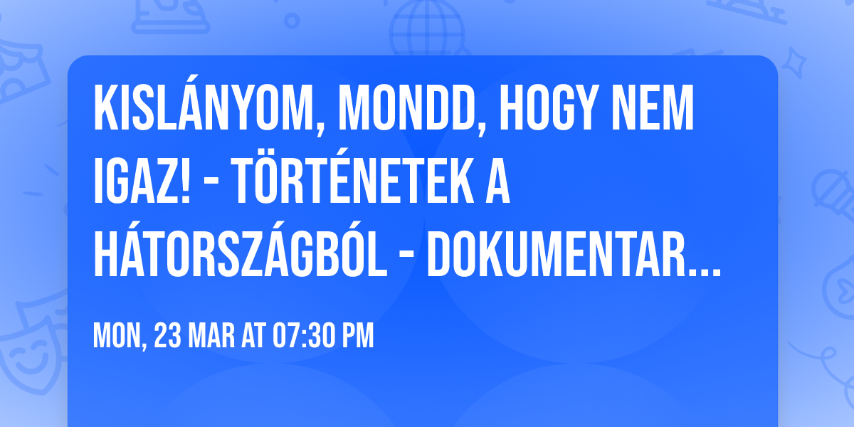 KISL\u00c1NYOM, MONDD, HOGY NEM IGAZ! - t\u00f6rt\u00e9netek a h\u00e1torsz\u00e1gb\u00f3l -  dokumentarista koncert-sz\u00ednh\u00e1z