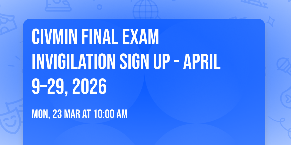 CivMin Final Exam Invigilation Sign Up - April 9\u201329, 2026