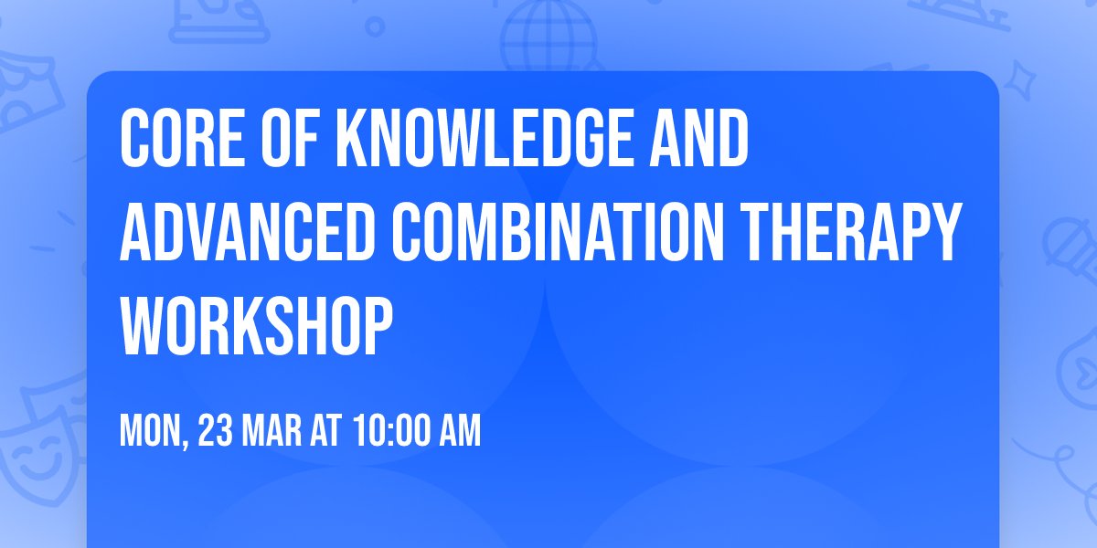 Core of Knowledge and Advanced Combination Therapy Workshop