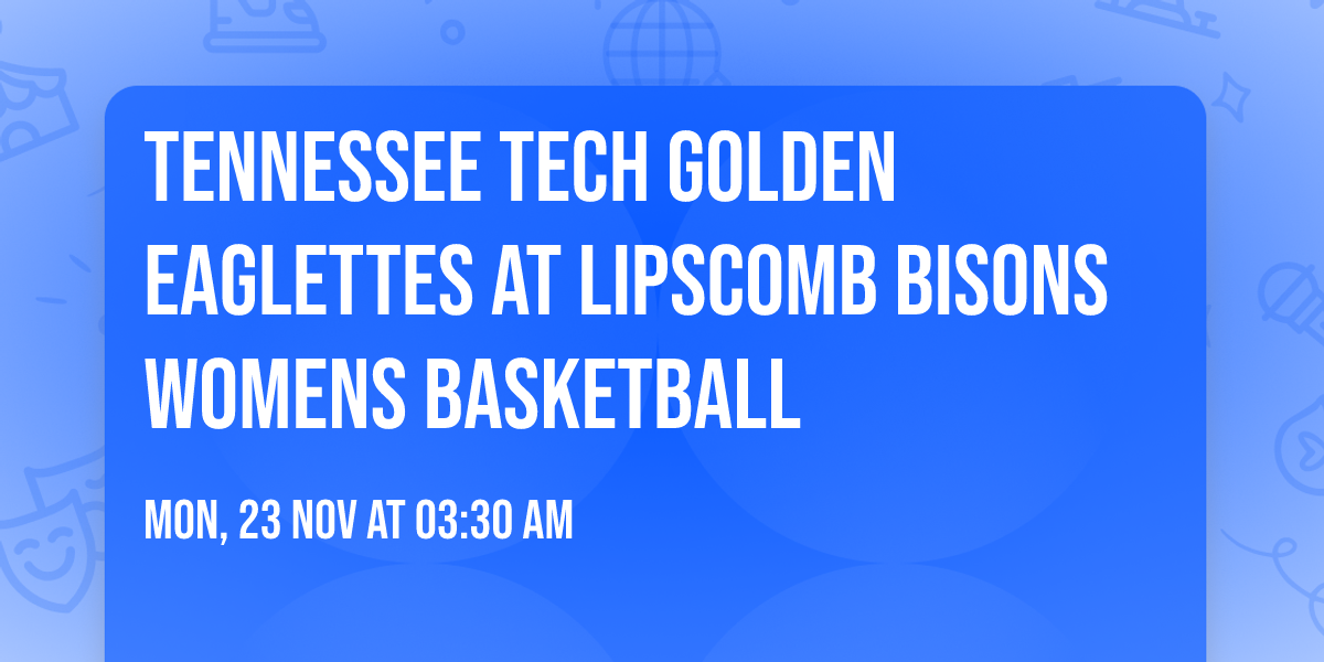 Tennessee Tech Golden Eaglettes at Lipscomb Bisons Womens Basketball