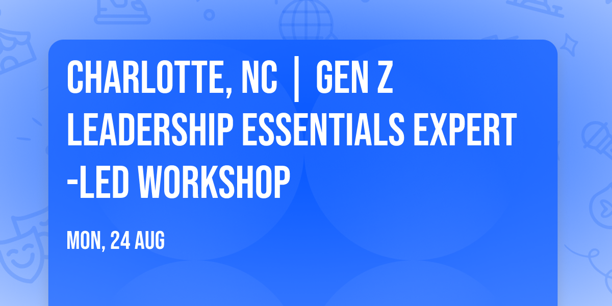 Charlotte, NC | Gen Z Leadership Essentials\u00ae Expert-Led Workshop