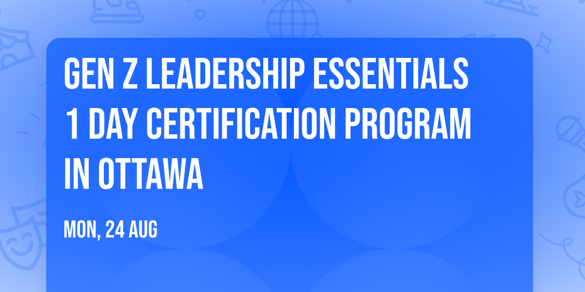 Gen Z Leadership Essentials\u00ae 1 Day Certification Program in Ottawa