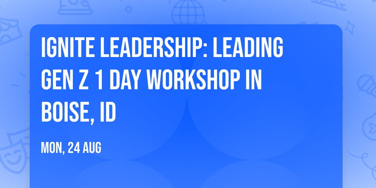 Ignite Leadership: Leading Gen Z\u00ae 1 Day Workshop in Boise, ID