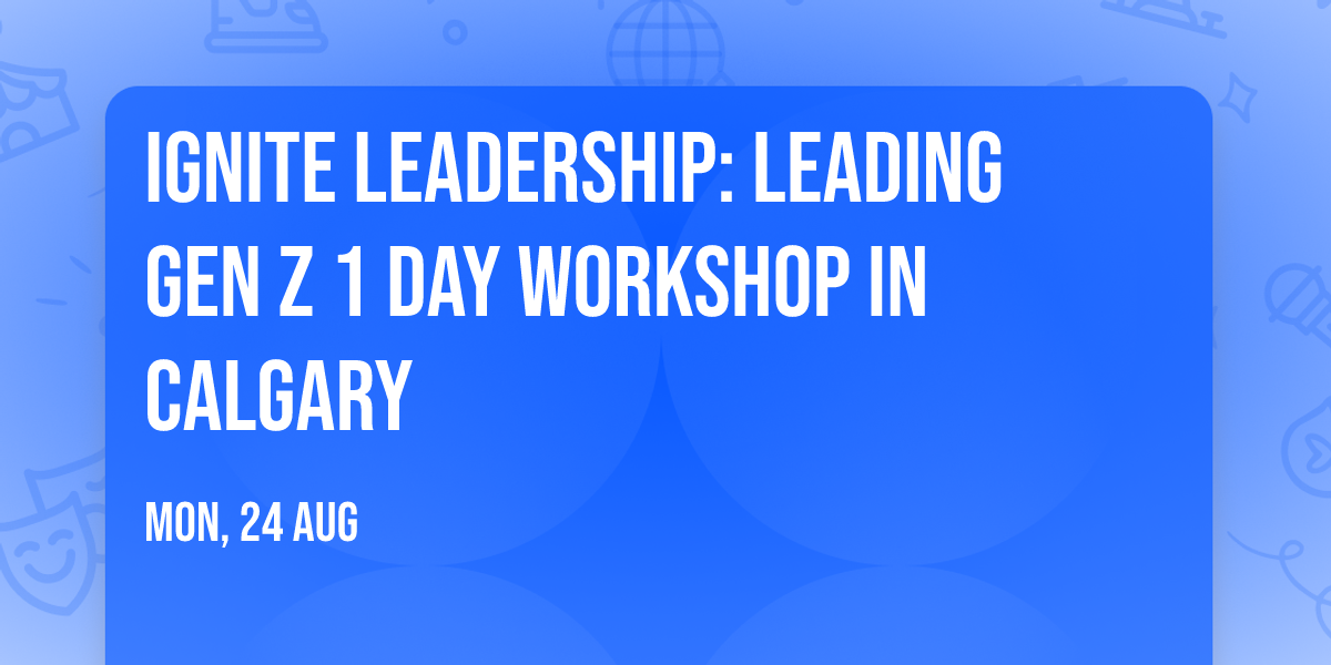 Ignite Leadership: Leading Gen Z\u00ae 1 Day Workshop in Calgary