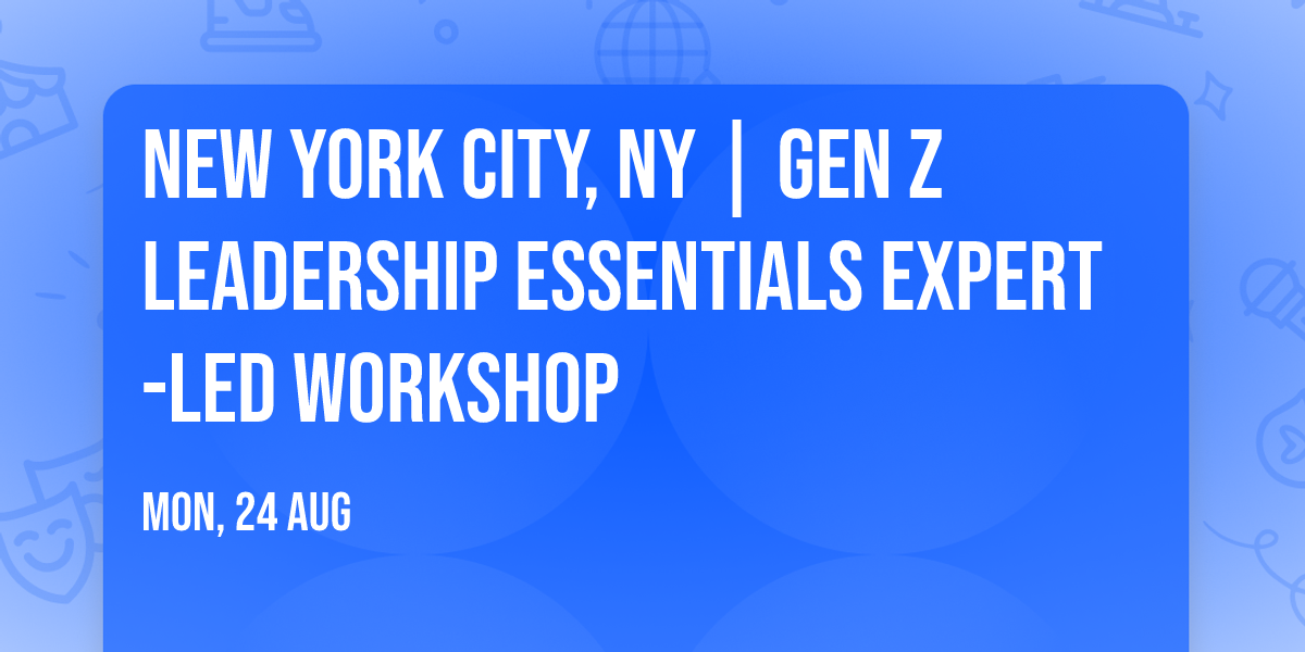 New York City, NY | Gen Z Leadership Essentials\u00ae Expert-Led Workshop