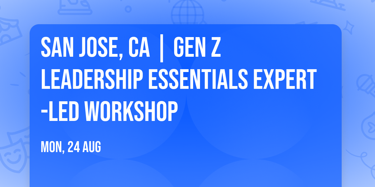 San Jose, CA | Gen Z Leadership Essentials\u00ae Expert-Led Workshop
