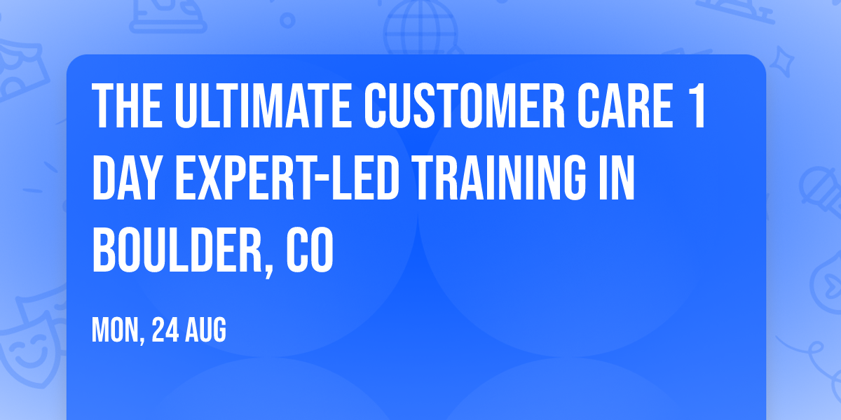 The Ultimate Customer Care\u00ae 1 Day Expert-led Training in Boulder, CO