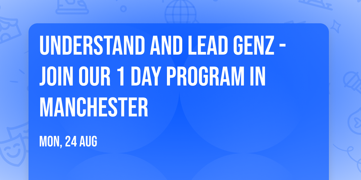 Understand and Lead GenZ - Join our 1 Day Program in Manchester