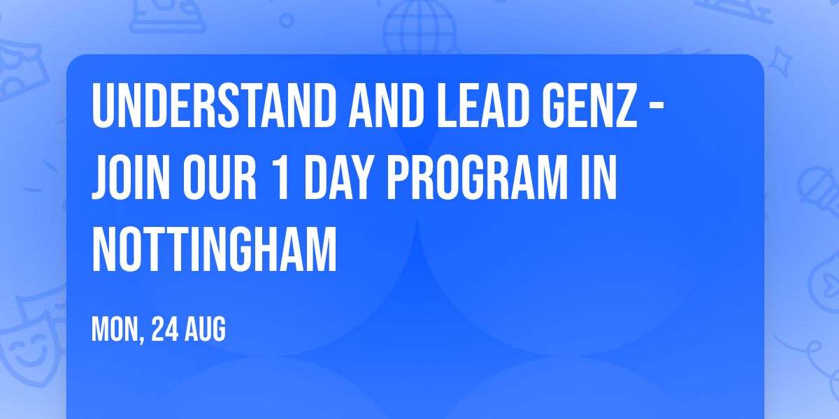 Understand and Lead GenZ - Join our 1 Day Program in Nottingham