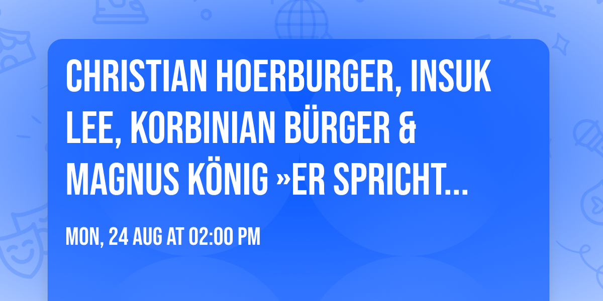 Christian Hoerburger, Insuk Lee, Korbinian B\u00fcrger & Magnus K\u00f6nig \u00bbEr spricht zu mir, ich antworte.\u00ab
