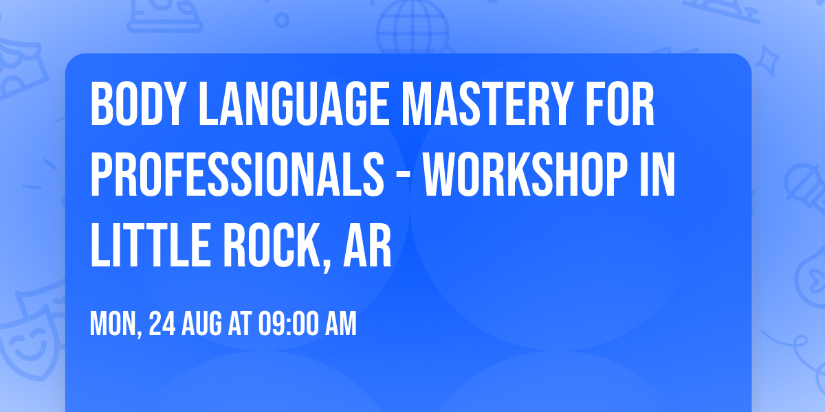 Body Language Mastery for Professionals - Workshop in Little Rock, AR