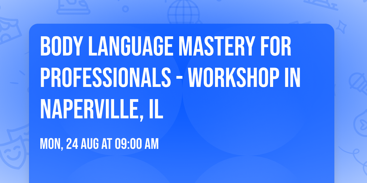Body Language Mastery for Professionals - Workshop in Naperville, IL