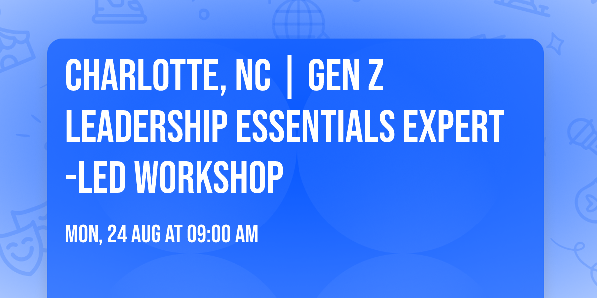Charlotte, NC | Gen Z Leadership Essentials\u00ae Expert-Led Workshop