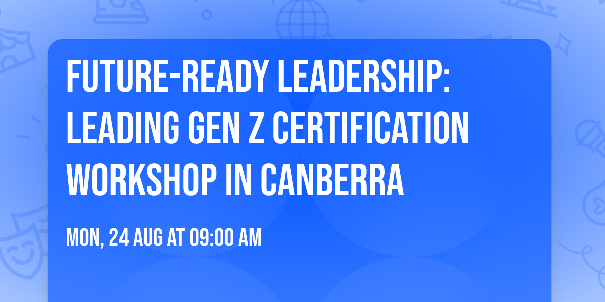 Future-Ready Leadership: Leading Gen Z\u00ae Certification Workshop in Canberra