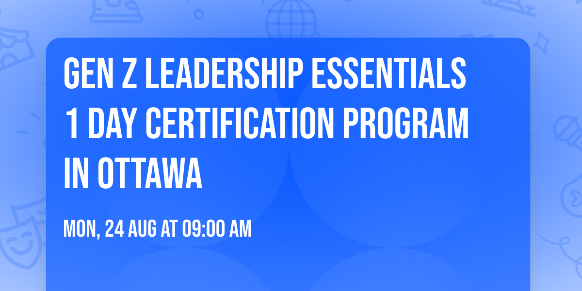 Gen Z Leadership Essentials\u00ae 1 Day Certification Program in Ottawa