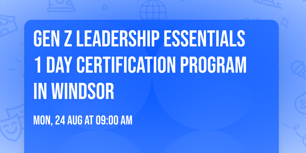 Gen Z Leadership Essentials\u00ae 1 Day Certification Program in Windsor