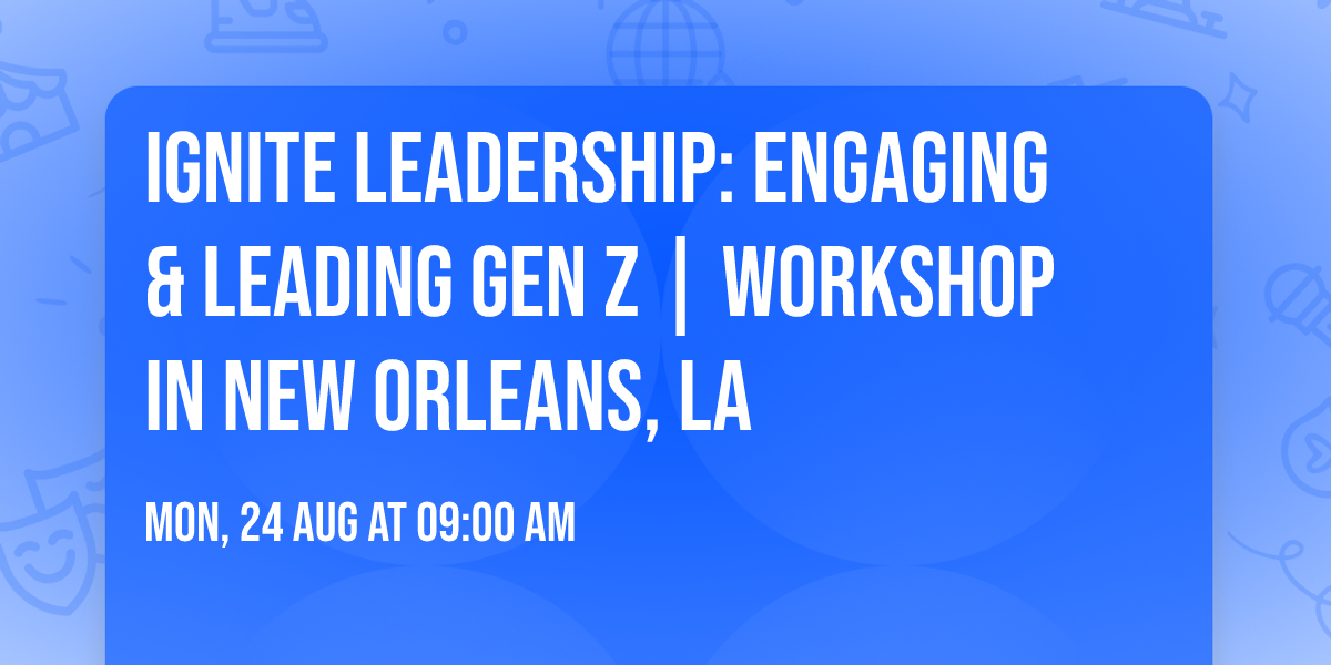 Ignite Leadership: Engaging & Leading Gen Z\u00ae | Workshop in New Orleans, LA