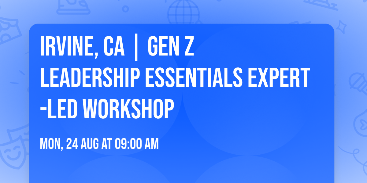 Irvine, CA | Gen Z Leadership Essentials\u00ae Expert-Led Workshop