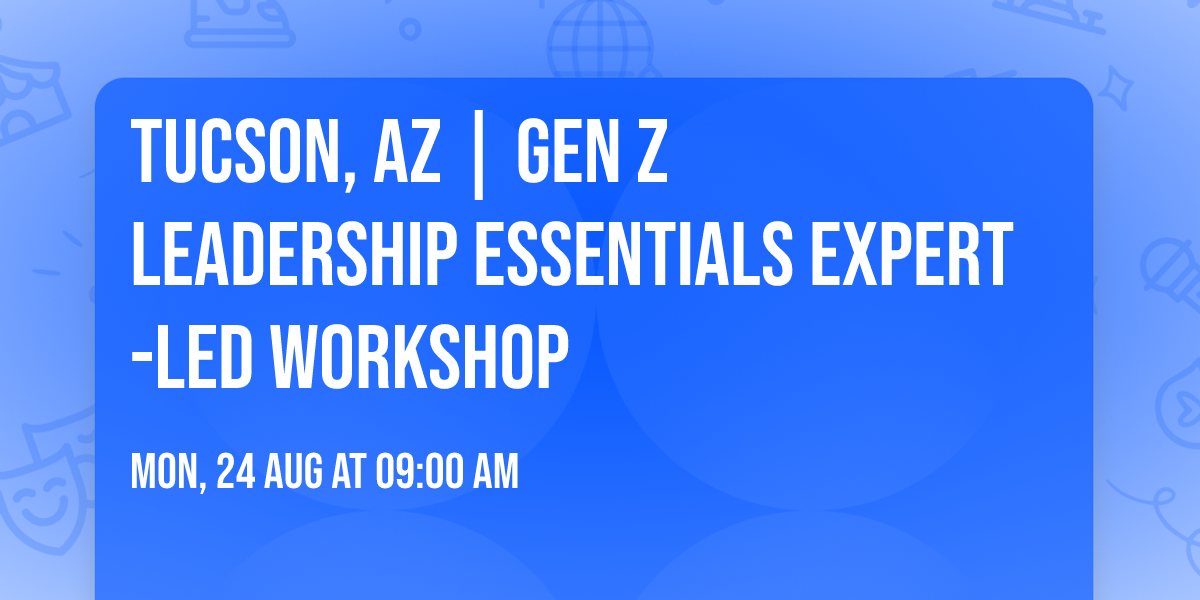 Tucson, AZ | Gen Z Leadership Essentials\u00ae Expert-Led Workshop
