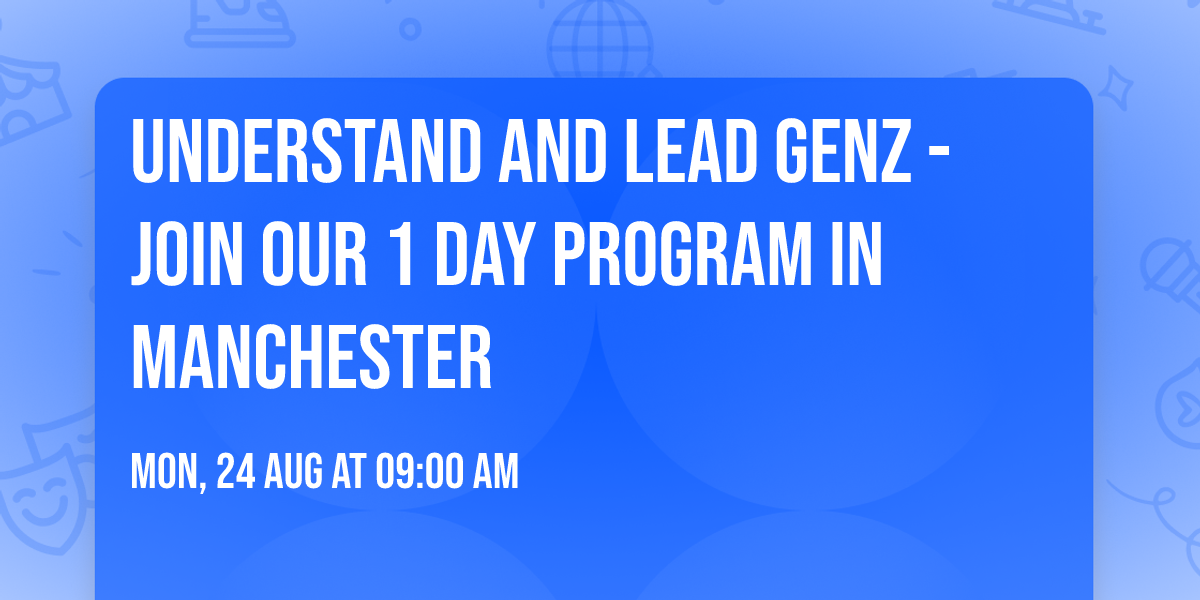 Understand and Lead GenZ - Join our 1 Day Program in Manchester
