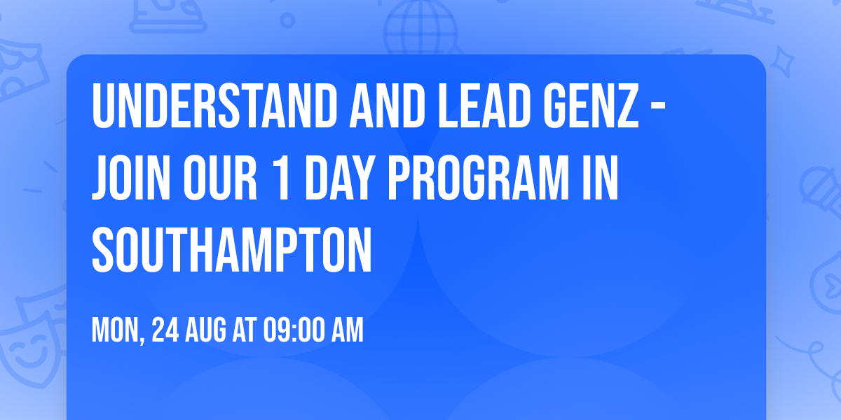 Understand and Lead GenZ - Join our 1 Day Program in Southampton