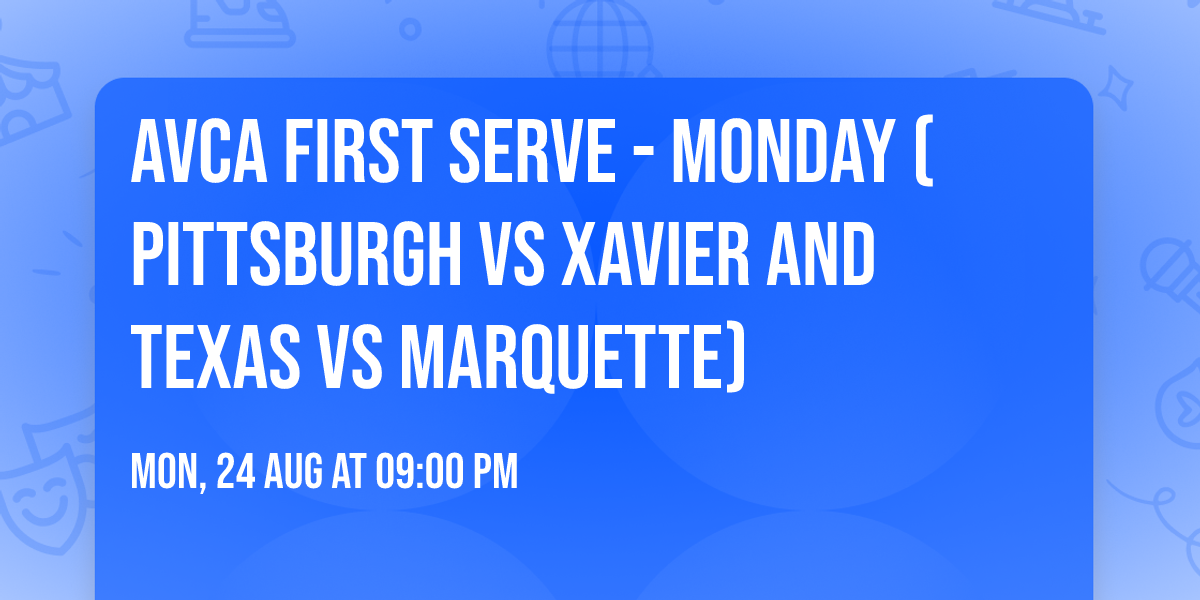 AVCA First Serve - Monday (Pittsburgh vs Xavier and Texas vs Marquette)