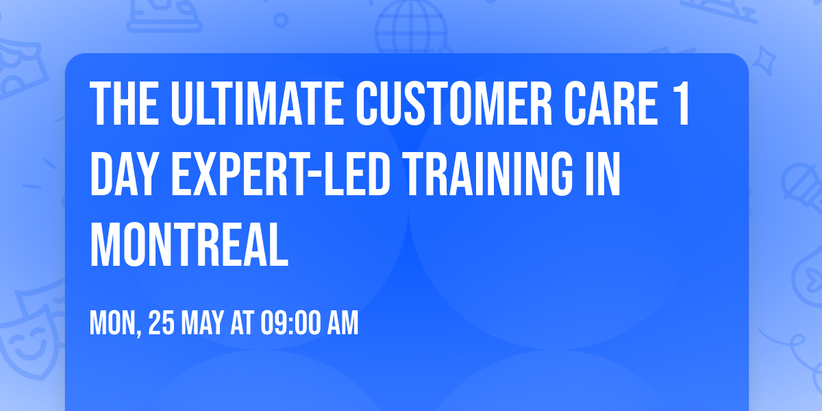 The Ultimate Customer Care\u00ae 1 Day Expert-led Training in Montreal