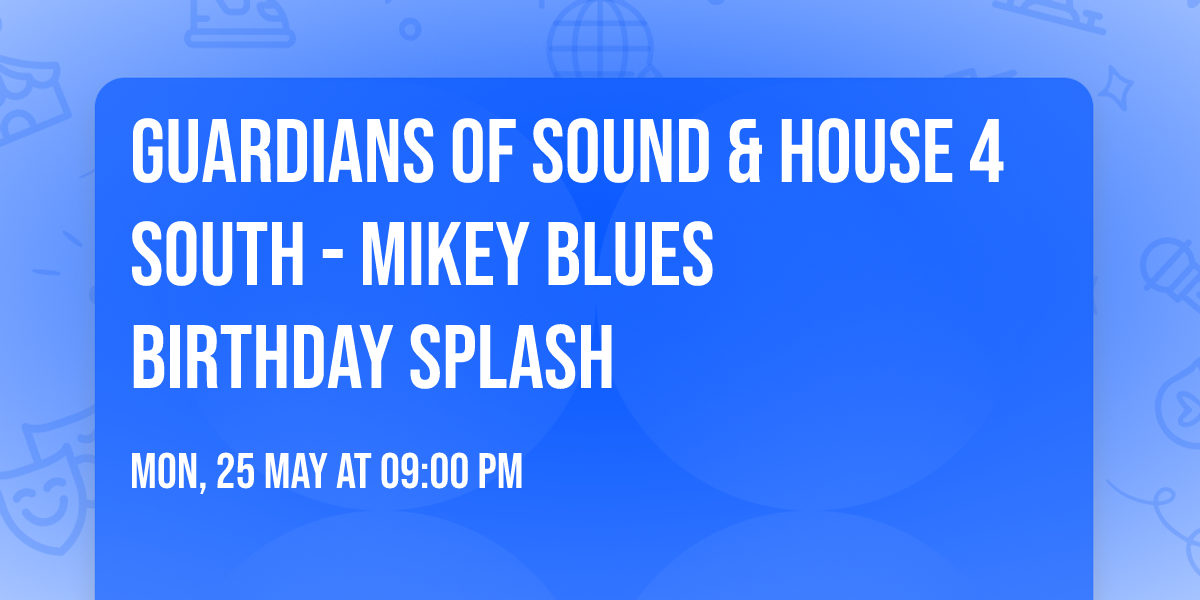 Guardians of Sound & House 4 South - Mikey Blues Birthday Splash