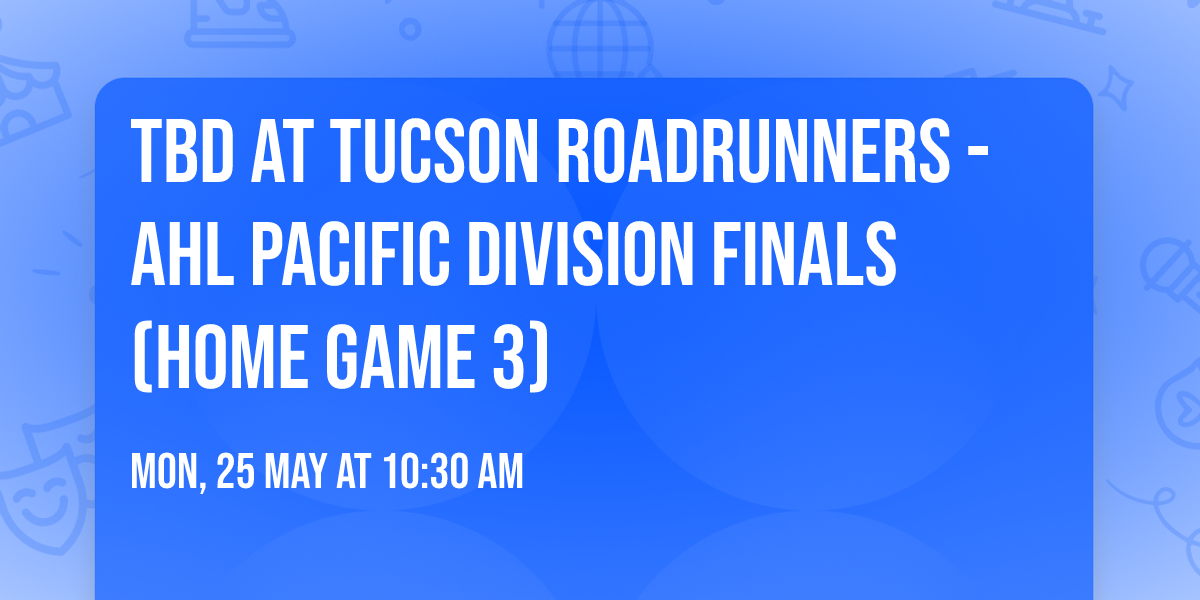TBD at Tucson Roadrunners - AHL Pacific Division Finals (Home Game 3)
