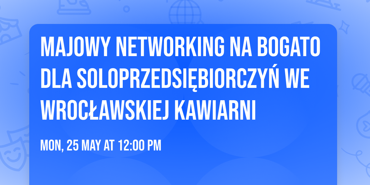 Majowy NETWORKING NA BOGATO dla soloprzedsi\u0119biorczy\u0144 we wroc\u0142awskiej kawiarni