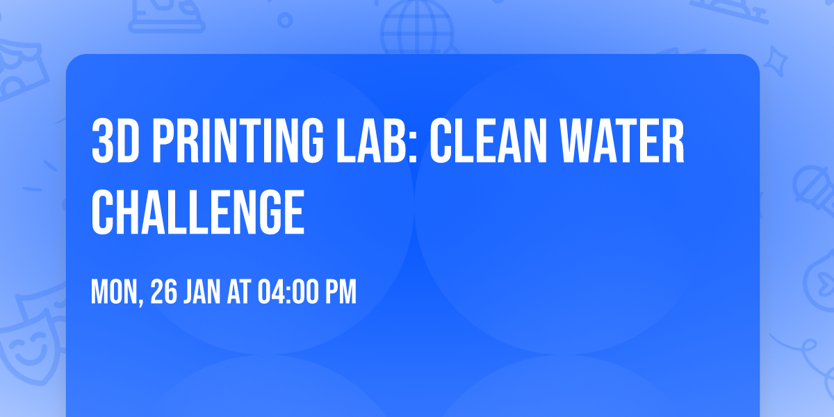 3D Printing Lab: Clean Water Challenge
