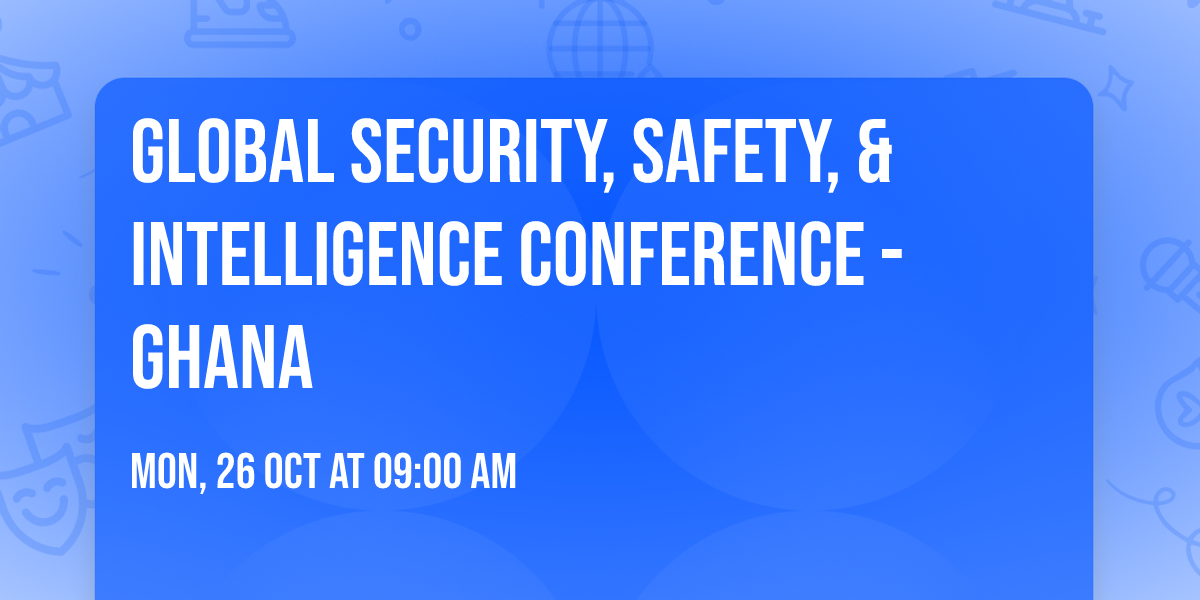 Global Security, Safety, & Intelligence Conference - Ghana
