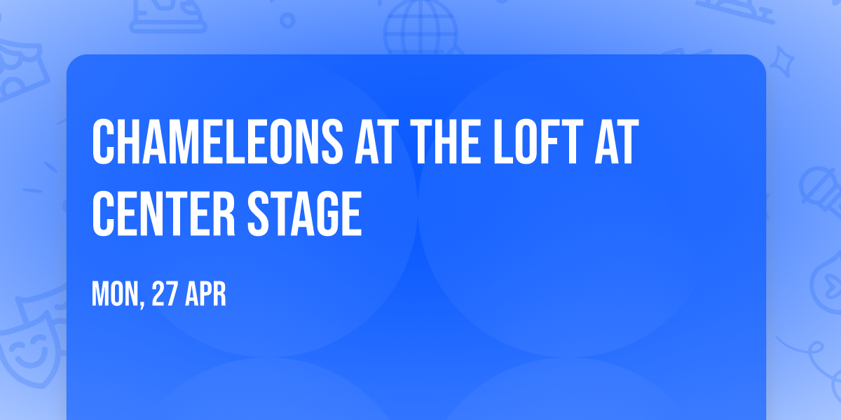 Chameleons at The Loft at Center Stage