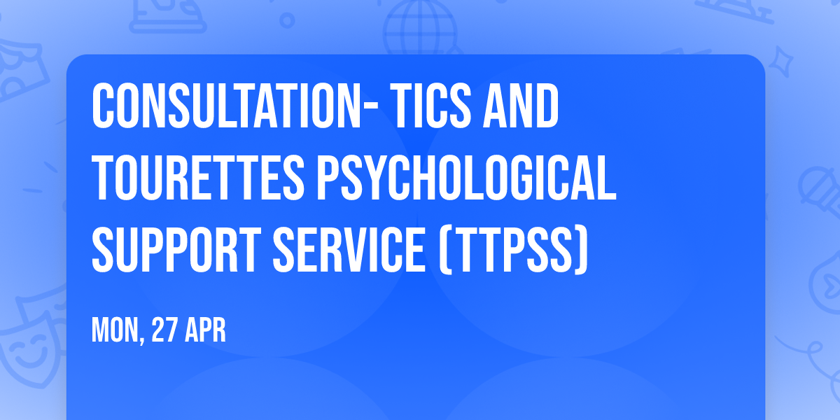 Consultation- Tics and Tourettes Psychological Support Service (TTPSS)