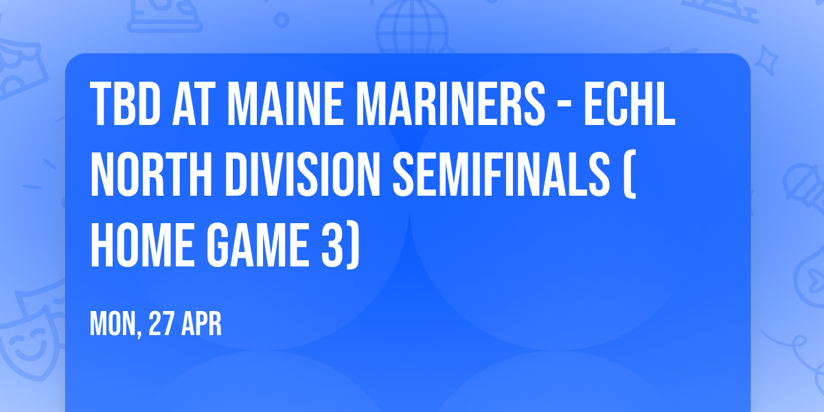 TBD at Maine Mariners - ECHL North Division Semifinals (Home Game 3)