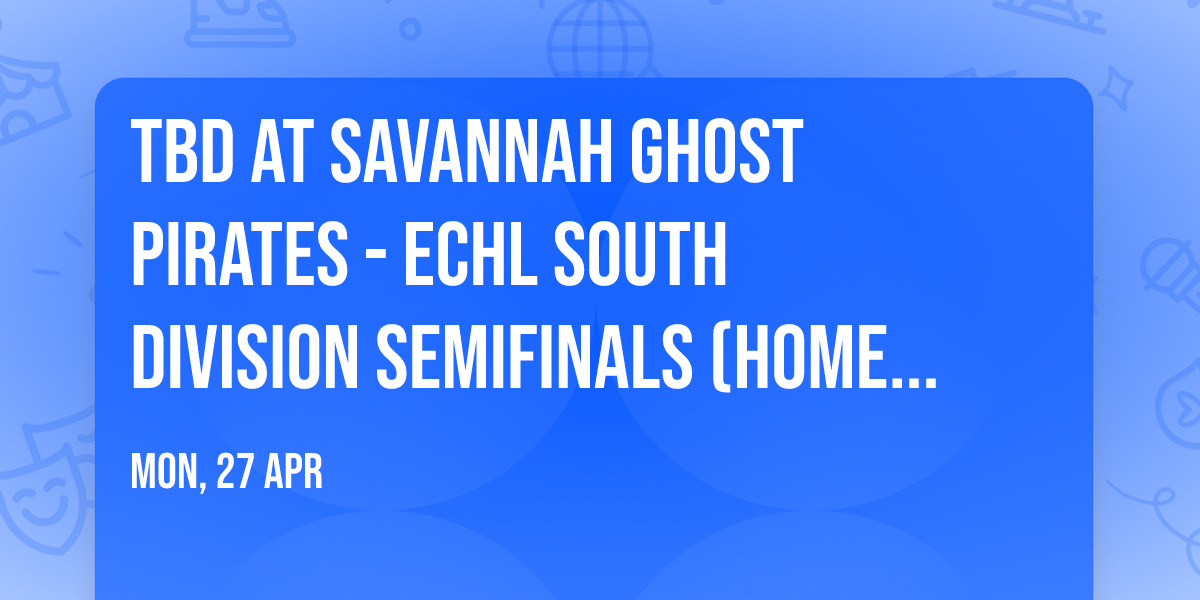 TBD at Savannah Ghost Pirates - ECHL South Division Semifinals (Home Game 3)
