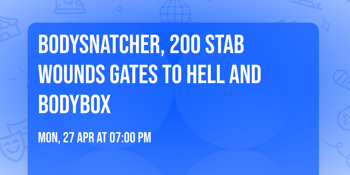 Bodysnatcher, 200 Stab Wounds Gates To Hell and Bodybox