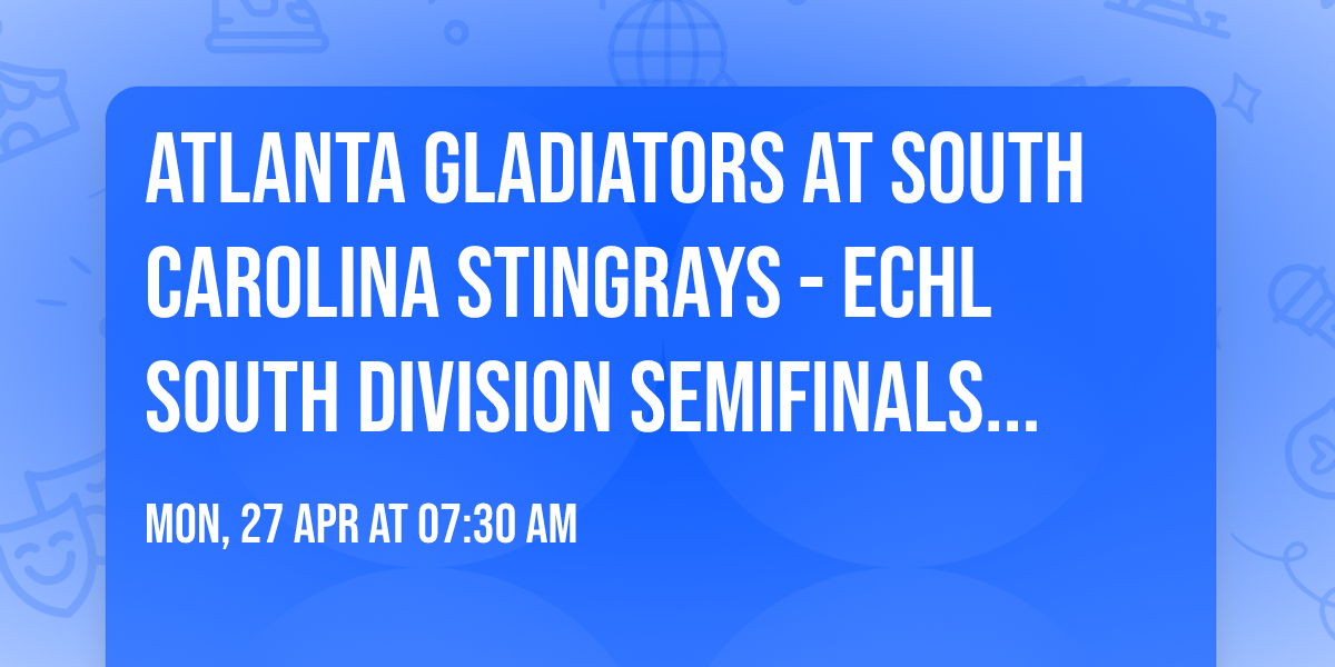 Atlanta Gladiators at South Carolina Stingrays - ECHL South Division Semifinals (Home Game 3)