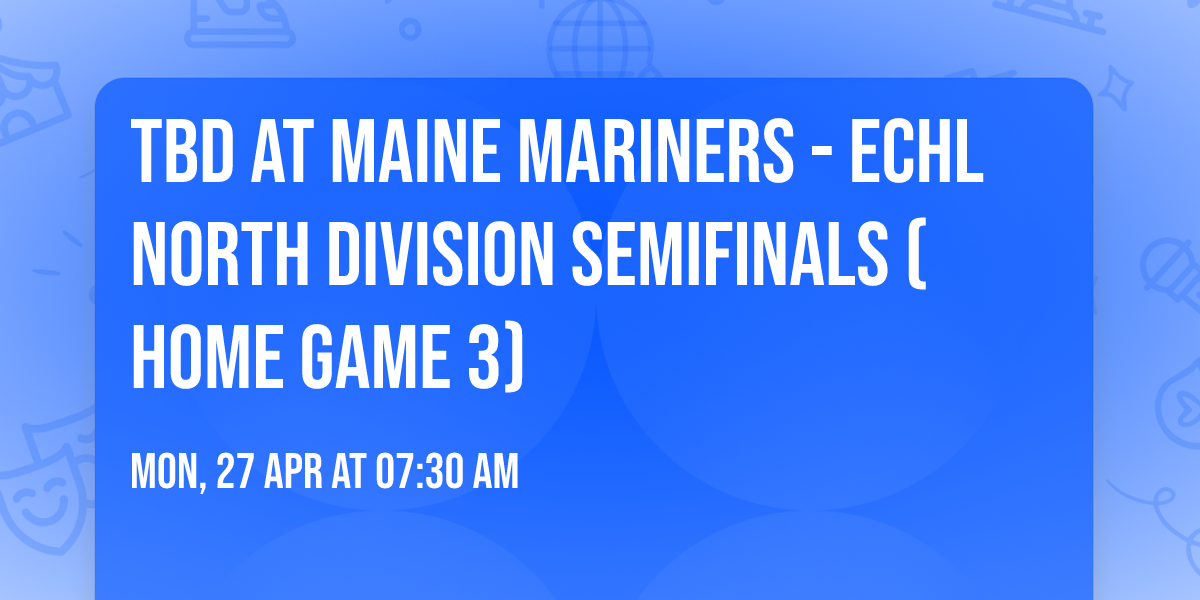 TBD at Maine Mariners - ECHL North Division Semifinals (Home Game 3)