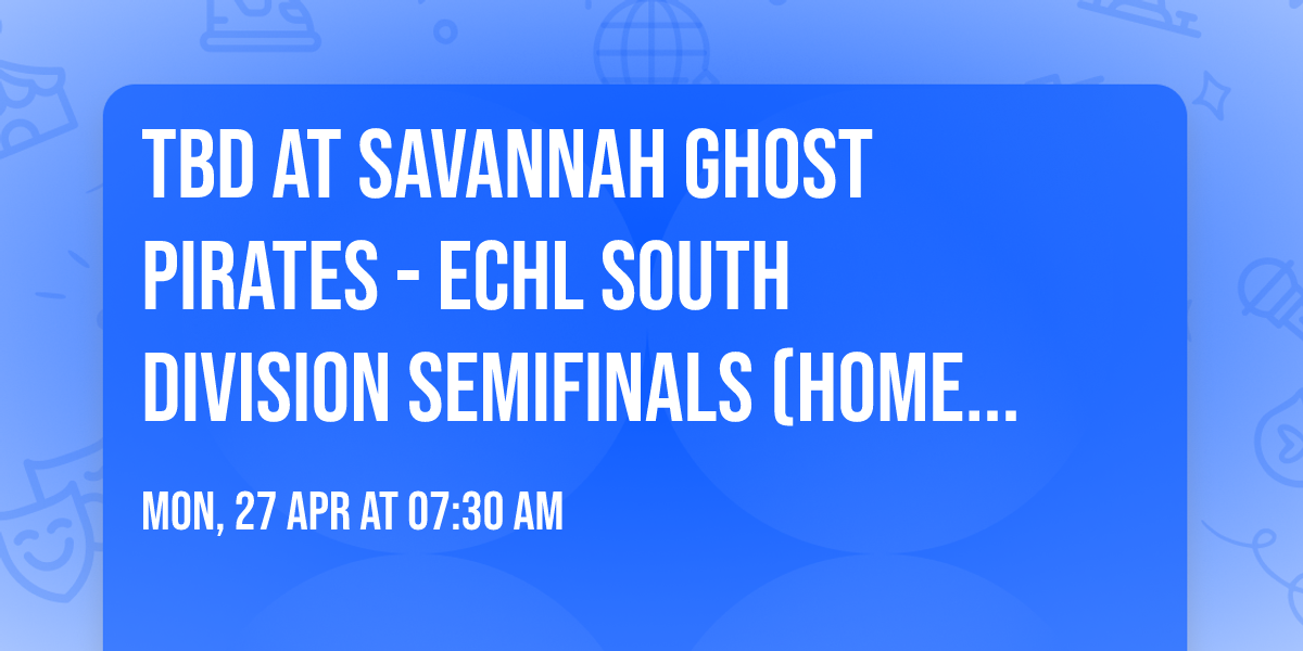 TBD at Savannah Ghost Pirates - ECHL South Division Semifinals (Home Game 3)