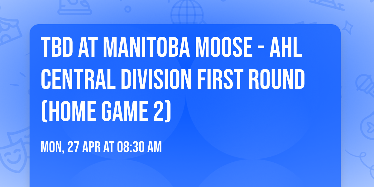 TBD at Manitoba Moose - AHL Central Division First Round (Home Game 2)