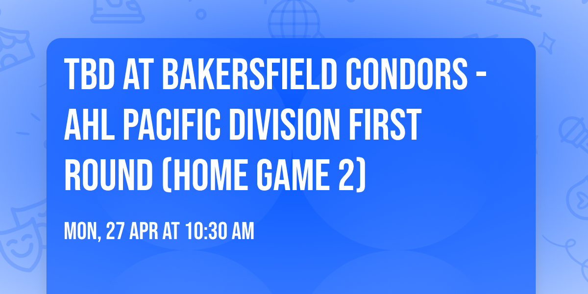 TBD at Bakersfield Condors - AHL Pacific Division First Round (Home Game 2)