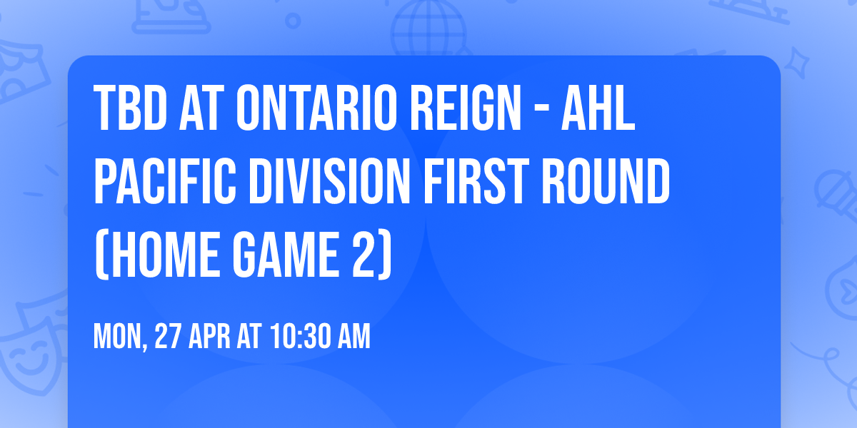 TBD at Ontario Reign - AHL Pacific Division First Round (Home Game 2)