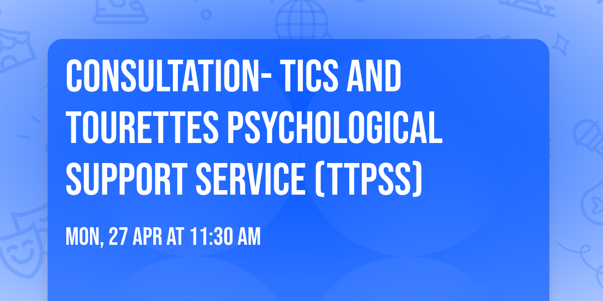 Consultation- Tics and Tourettes Psychological Support Service (TTPSS)